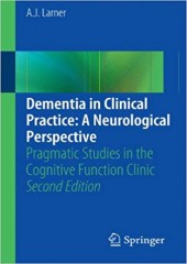 Dementia in Clinical Practice: A Neurological Perspective: Pragmatic Studies in the Cognitive Function Clinic, 2/e